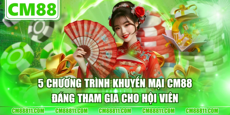 5 Chương Trình Khuyến Mại CM88 Đáng Tham Gia Cho Hội Viên
