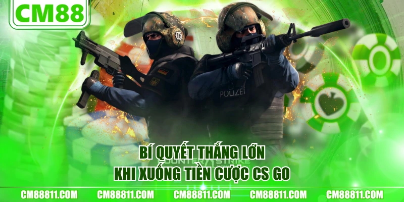 Bí quyết thắng lớn khi xuống tiền cược CS GO
