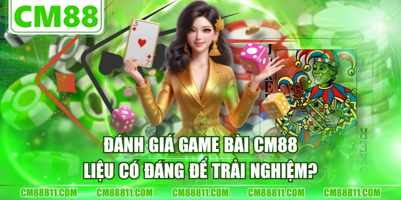 Đánh Giá Game Bài CM88 - Liệu Có Đáng Để Trải Nghiệm?