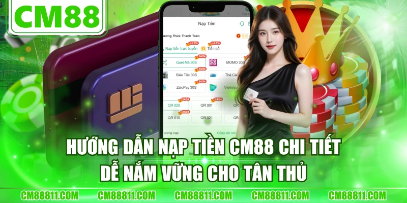 Hướng Dẫn Nạp Tiền CM88 Chi Tiết, Dễ Nắm Vững Cho Tân Thủ