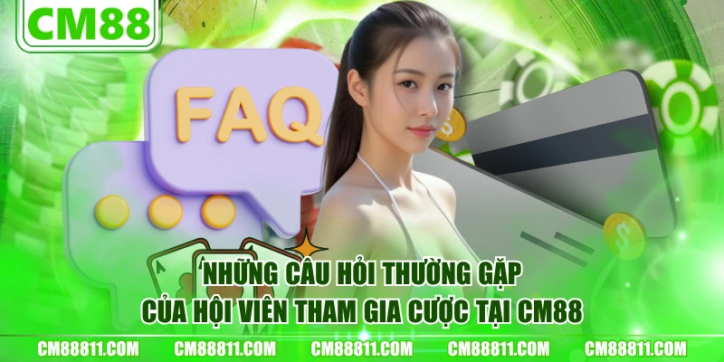 Những câu hỏi thường gặp của hội viên tham gia cược tại CM88