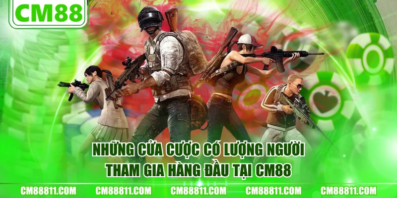 Những cửa cược có lượng người tham gia hàng đầu tại CM88